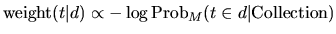 $\displaystyle \textrm{weight} (t\vert d) \propto -\log \textrm{Prob}_{M} \left (t\in d\vert\textrm{Collection}\right)$