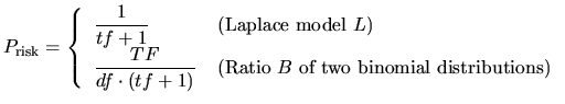 $\displaystyle P_{\textrm{risk}} = \left\{ \begin{tabular}{ll} $\displaystyle \f...
...{TF}{df\cdot(tf+1)}$\ &(Ratio $B$\ of two binomial distributions) \end{tabular}$